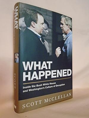 Imagen del vendedor de WHAT HAPPENED; INSIDE THE BUSH WHITE HOUSE AND WASHINGTON'S CULTURE OF DECEPTION a la venta por Robert Gavora, Fine & Rare Books, ABAA