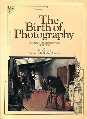 The Birth of Photography : The Story of the Formative Years 1800-1900