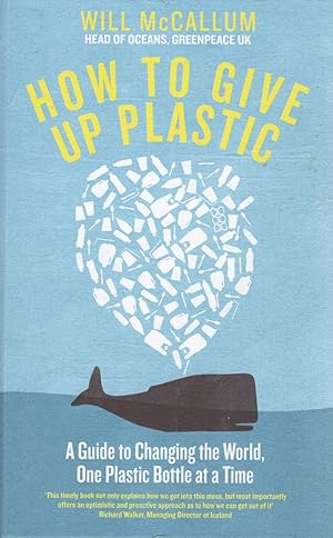 How To Give Up Plastic : A Guide To Changing The World, One Plastic Bottle At A Time :