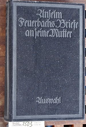 Anselm Feuerbachs Briefe an seine Mutter In einer Ausw. von Hermann Uhde Bernays. Mit biogr. Einf...