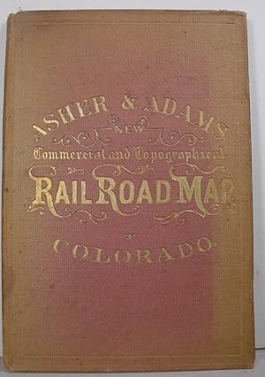 Asher & Adams / New / Commercial And Topographical / Rail Road Map / Of Colorado // [ =cover.titl...