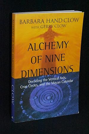 Alchemy of Nine Dimensions: Decoding the Vertical Axis, Crop Circles, and The Mayan Calendar