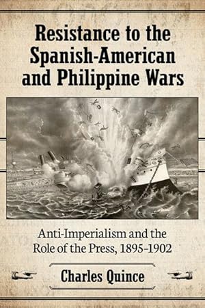 Imagen del vendedor de Resistance to the Spanish-American and Philippine Wars : Anti-Imperialism and the Role of the Press, 1895-1902 a la venta por GreatBookPricesUK