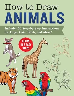 Imagen del vendedor de How to Draw Animals : Learn in 5 Easy Steps?includes 60 Step-by-step Instructions for Dogs, Cats, Birds, and More! a la venta por GreatBookPrices