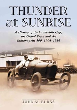 Bild des Verkufers fr Thunder at Sunrise : A History of the Vanderbilt Cup, the Grand Prize and the Indianapolis 500, 1904-1916 zum Verkauf von GreatBookPricesUK