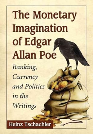 Imagen del vendedor de Monetary Imagination of Edgar Allan Poe : Banking, Currency and Politics in the Writings a la venta por GreatBookPricesUK