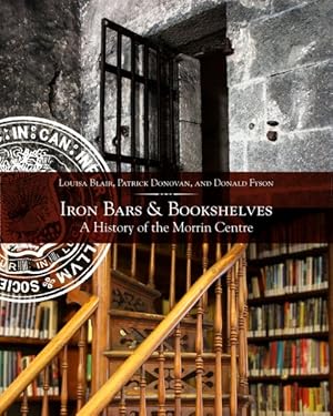 Bild des Verkufers fr Iron Bars and Bookshelves : A History of the Morrin Centre zum Verkauf von GreatBookPricesUK