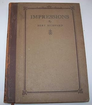 Seller image for Impressions: Being Short Sketches and Intimacies Concerning Elbert Hubbard, the Roycroft and Things Roycroftie, Together with Some Autobiography for sale by Easy Chair Books