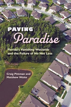 Imagen del vendedor de Paving Paradise : Florida's Vanishing Wetlands and the Failure of No Net Loss a la venta por GreatBookPrices