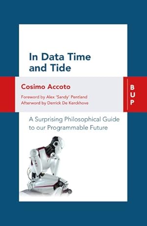 Image du vendeur pour In Data Time and Tide : A Surprising Philosophical Guide to Our Programmable Future mis en vente par GreatBookPrices