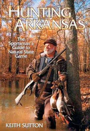 Seller image for Hunting Arkansas : The Sportsman's Guide to Natural State Game for sale by GreatBookPricesUK