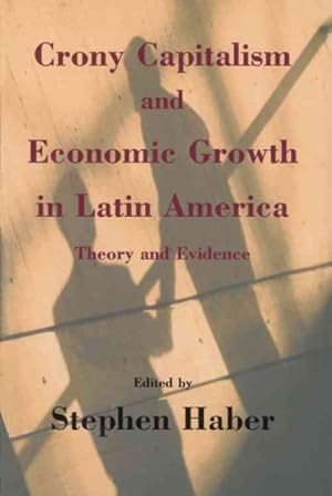 Image du vendeur pour Crony Capitalism and Economic Growth in Latin America : Theory and Evidence mis en vente par GreatBookPrices