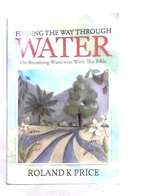 Imagen del vendedor de Finding the Way Through Water: On Becoming Waterwise with the Bible a la venta por World of Rare Books