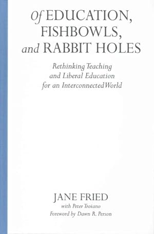 Seller image for Of Education, Fishbowls, and Rabbit Holes : Rethinking Teaching and Liberal Education for an Interconnected World for sale by GreatBookPrices
