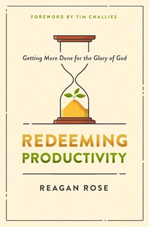 Immagine del venditore per Redeeming Productivity : Getting More Done for the Glory of God venduto da GreatBookPrices