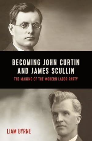 Imagen del vendedor de Becoming John Curtin and James Scullin : The Making of the Modern Labor Party; 1876-1921 a la venta por GreatBookPrices