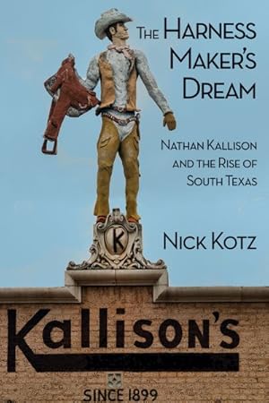 Bild des Verkufers fr Harness Maker's Dream : Nathan Kallison and the Rise of South Texas zum Verkauf von GreatBookPrices