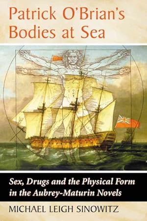 Immagine del venditore per Patrick O'Brian's Bodies at Sea : Sex, Drugs and the Physical Form in the Aubrey-Maturin Novels venduto da GreatBookPricesUK