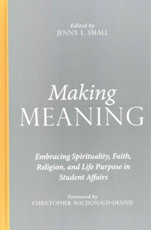 Bild des Verkufers fr Making Meaning : Embracing Spirituality, Faith, Religion, and Life Purpose in Student Affairs zum Verkauf von GreatBookPrices