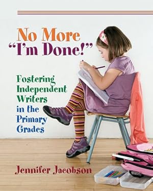Seller image for No More "I'm Done!" : Fostering Independent Writing in the Primary Grades for sale by GreatBookPrices