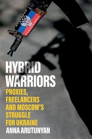 Bild des Verkufers fr Hybrid Warriors : Proxies, Freelancers and Moscow's Struggle for Ukraine zum Verkauf von AHA-BUCH GmbH