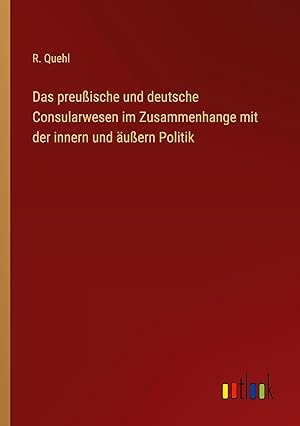 Seller image for Das preussische und deutsche Consularwesen im Zusammenhange mit der innern und aeussern Politik for sale by moluna