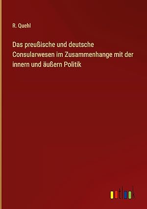 Seller image for Das preussische und deutsche Consularwesen im Zusammenhange mit der innern und aeussern Politik for sale by moluna