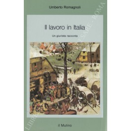 Seller image for Il lavoro in Italia. Un giurista racconta for sale by Libreria Antiquaria Giulio Cesare di Daniele Corradi