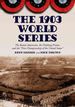 Image du vendeur pour 1903 World Series : The Boston Americans, the Pittsburg Pirates, and the "First Championship of the United States" mis en vente par GreatBookPrices