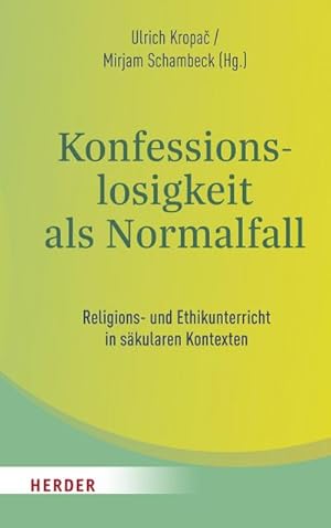 Bild des Verkufers fr Konfessionslosigkeit als Normalfall : Religions- und Ethikunterricht in skularen Kontexten zum Verkauf von AHA-BUCH GmbH