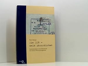 Die DDR  mein Absurdistan: Innenansichten und Dokumente aus einem Überwachungsstaat