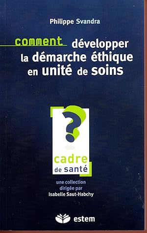 Comment développer la démarche éthique en unité de soins ? : Pour une éthique de la responsabilit...