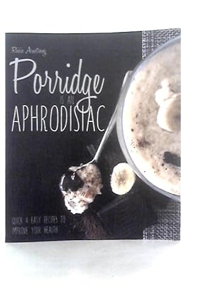 Bild des Verkufers fr Porridge is an Aphrodisiac: Quick and Easy Recipes to Boost Your Health zum Verkauf von World of Rare Books