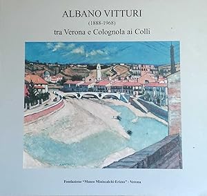 ALBANO VITTURI (1888-1968) TRA VERONA E COLOGNOLA AI COLLI