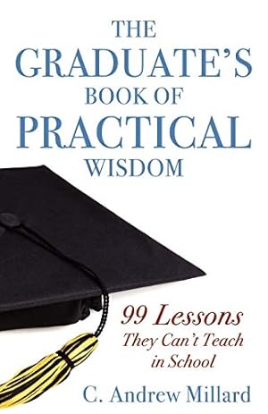 Bild des Verkufers fr The Graduate's Book of Practical Wisdom: 99 Lessons They Can't Teach in School zum Verkauf von WeBuyBooks
