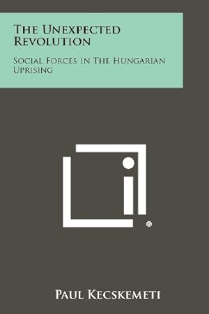 Imagen del vendedor de The Unexpected Revolution: Social Forces In The Hungarian Uprising a la venta por WeBuyBooks