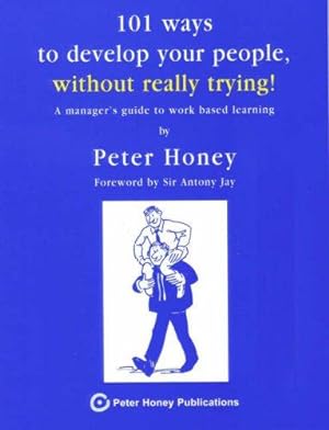 Seller image for 101 Ways to Develop Your People, without Really Trying: A Manager's Guide to Work Based Learning for sale by WeBuyBooks