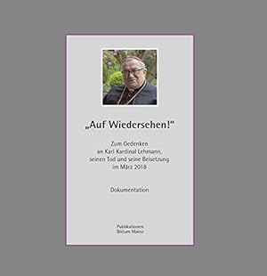 Bild des Verkufers fr Auf Wiedersehen!" : zum Gedenken an Karl Kardinal Lehmann, seinen Tod und seine Beisetzung im Mrz 2018 : Dokumentation. herausgegeben von Barbara Nichtwei im Auftrag des Bistums Mainz / Mainzer Perspektiven / Berichte und Texte aus dem Bistum ; 19 zum Verkauf von Antiquariat Buchhandel Daniel Viertel