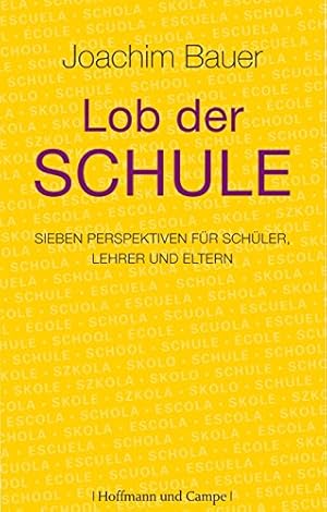 Lob der Schule : sieben Perspektiven für Schüler, Lehrer und Eltern.