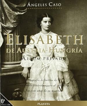 Imagen del vendedor de Elisabeth De Austria-Hungra: lbum privado: Biografa definitiva de la emperatriz austrohngara al cumplirse los 100 aos de su muerte a la venta por Libros Tobal
