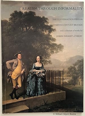 Imagen del vendedor de Realism Through Informality. The Conversation Piece in Eighteenth Century Britain, and a Collection of Works By Joseph Wright of Derby a la venta por William Glynn