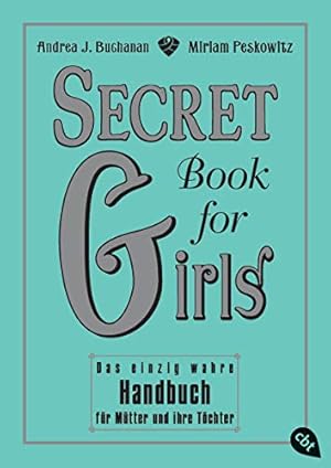 Immagine del venditore per Secret book for girls : das einzig wahre Handbuch fr Mtter und ihre Tchter. Andrea Buchanan ; Miriam Peskowitz. Aus dem Engl. von Martin Kliche venduto da Preiswerterlesen1 Buchhaus Hesse