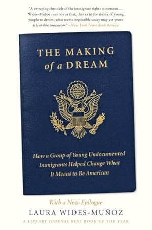 Seller image for Making of a Dream : How a Group of Young Undocumented Immigrants Helped Change What It Means to Be American for sale by GreatBookPricesUK