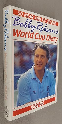 Seller image for So Near and Yet So Far, Bobby Robson's World Cup Diary 1982-86 for sale by Baggins Book Bazaar Ltd