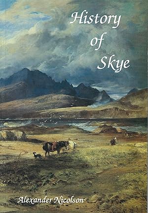 A History of Skye: A Record of the Families, Social Conditions and Literature of the Island: A Re...