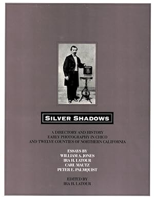 Silver Shadows: A Directory and History Early Photography in Chico and Twelve Counties of Norther...