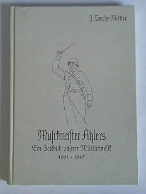 Imagen del vendedor de Musikmeister Ahlers - Ein Zeitbild unserer Militrmusik 1901 - 1945 a la venta por Celler Versandantiquariat