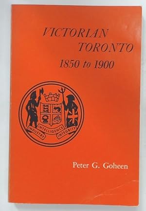 Victorian Toronto 1850 to 1900. Pattern and Process of Growth.