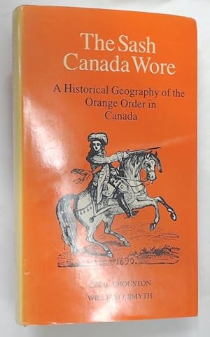 Seller image for The Sash Canada Wore. A Historical Geography of the Orange Order in Canada. for sale by Plurabelle Books Ltd