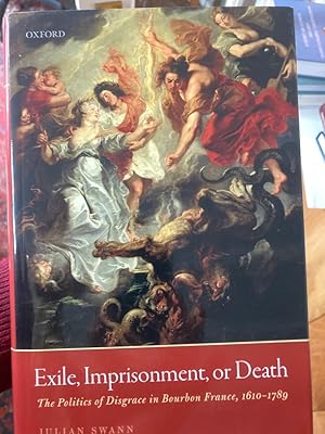 Seller image for Exile, Imprisonment, or Death: The Politics of Disgrace in Bourbon France, 1610 - 1789. for sale by Plurabelle Books Ltd